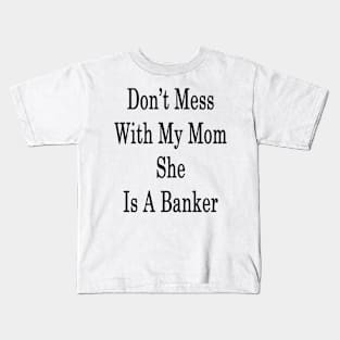 Don't Mess With My Mom She Is A Banker Kids T-Shirt